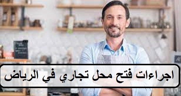 اجراءات فتح محل تجاري في الرياض